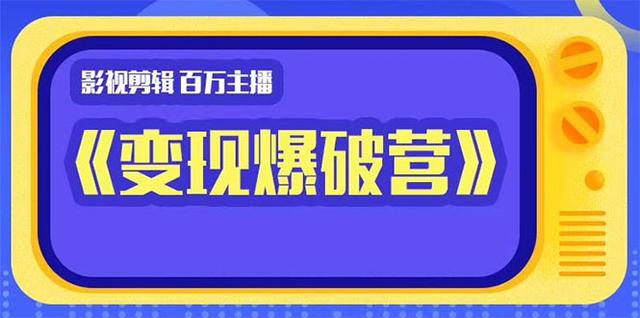 百万主播抖音影视剪辑《影视变现爆破营》揭秘影视号6大维度及运营,边学边变现