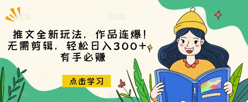 推文全新玩法,作品连爆!无需剪辑,轻松日入300+,有手必赚