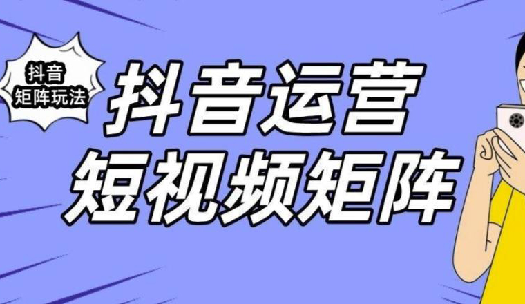 抖音矩阵玩法保姆级系列教程,手把手教你如何做矩阵