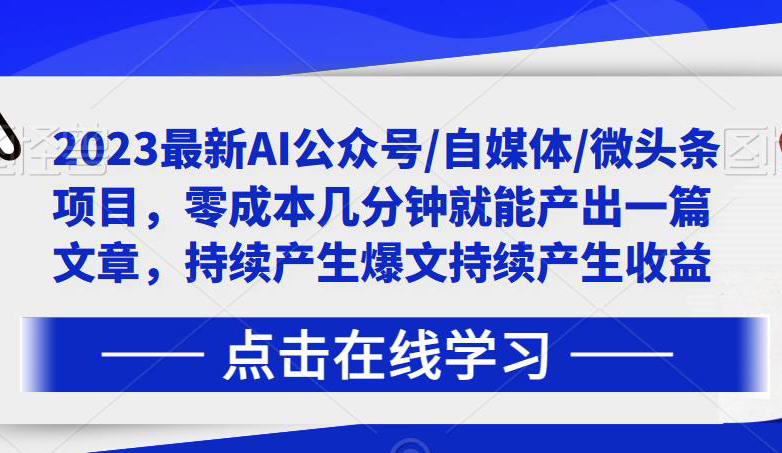 2023最新AI公众号/自媒体/微头条项目,零成本几分钟就能产出一篇文章,持续产生爆文持续产生收益