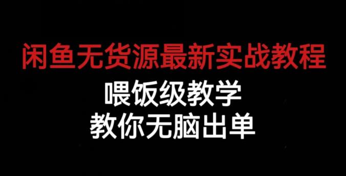 闲鱼无货源最新实战教程,喂饭级教学,教你无脑出单