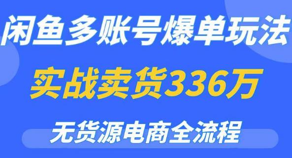 闲鱼多账号爆单玩法,无货源电商全流程,超简单的0门槛变现项目【揭秘】