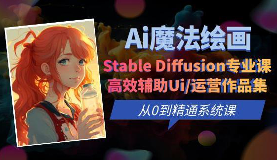 Ai魔法绘画 Stable Diffusion专业课高效辅助Ui/运营作品集从0到精通系统课
