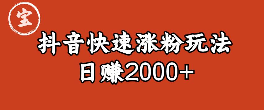 宝哥私藏·抖音快速起号涨粉玩法(4天涨粉1千)(日赚2000+)【揭秘】