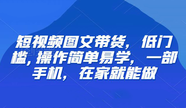 短视频图文带货,低门槛,操作简单易学,一部手机,在家就能做