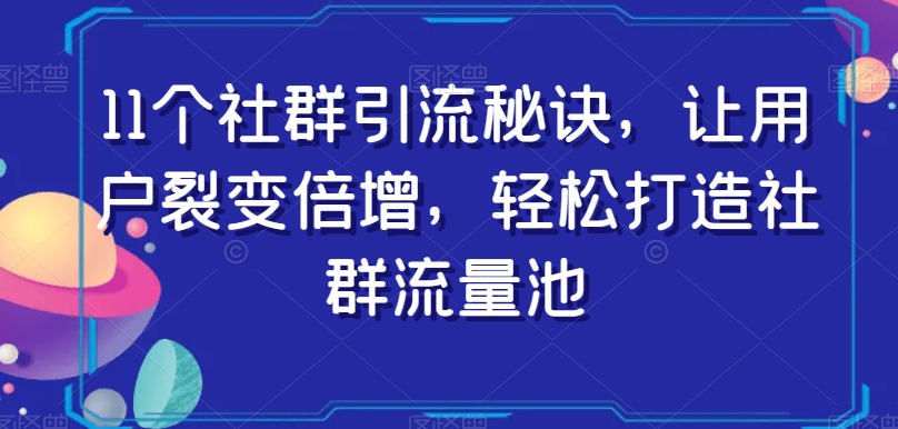 11个社群引流秘诀，让用户裂变倍增，轻松打造社群流量池-哆库网
