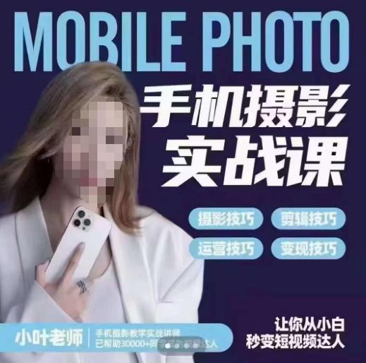 小叶老师手机摄影实战课,一部手机创造摄影剪切美学,让你从小白秒变短视频达人(思维+实操)