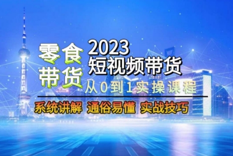 2023短视频带货-零食赛道，从0-1实操课程，系统讲解实战技巧-哆库网