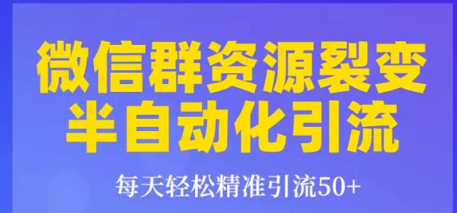 狼叔裂变1.0微信群资源裂变半自动化引流系列课程,零成本精准引流50+