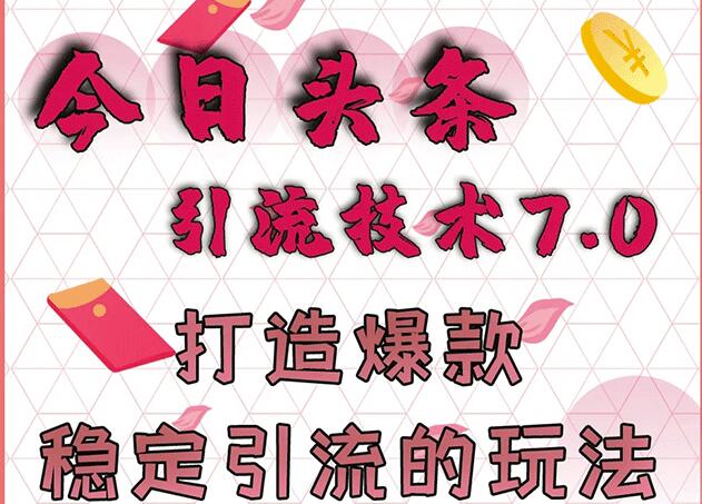 今日头条引流技术7.0,打造爆款稳定引流的玩法,收入每月轻松过万